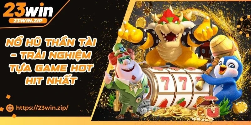 Nổ Hũ Thần Tài – Trải Nghiệm Tựa Game Hot Hit Nhất
